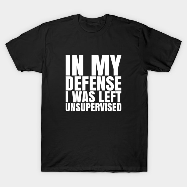 I Was Left Unsupervised - White Text T-Shirt by CrazyShirtLady